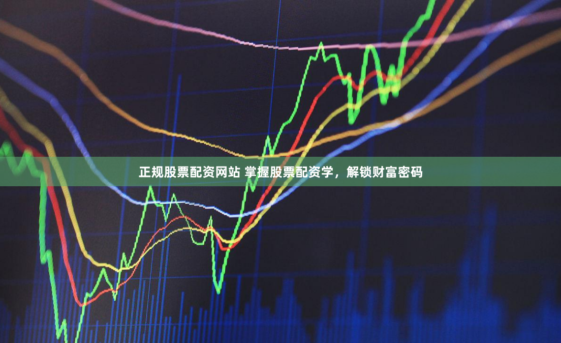 正规股票配资网站 掌握股票配资学，解锁财富密码